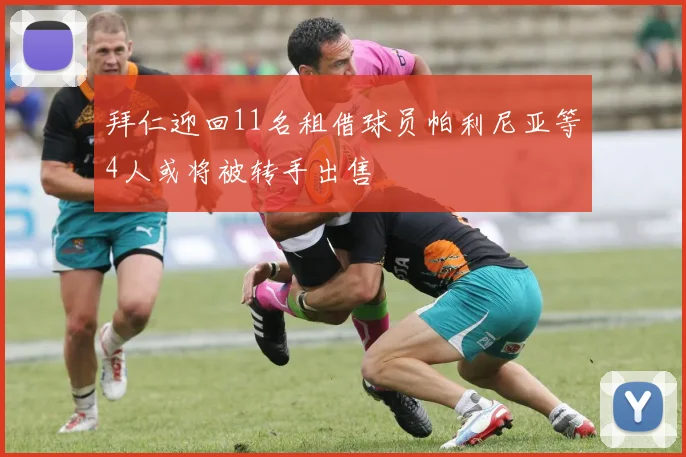 拜仁迎回11名租借球员帕利尼亚等4人或将被转手出售