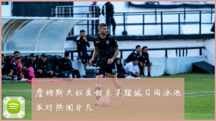 詹姆斯夫妇度假乐享赌城日间泳池派对热闹非凡