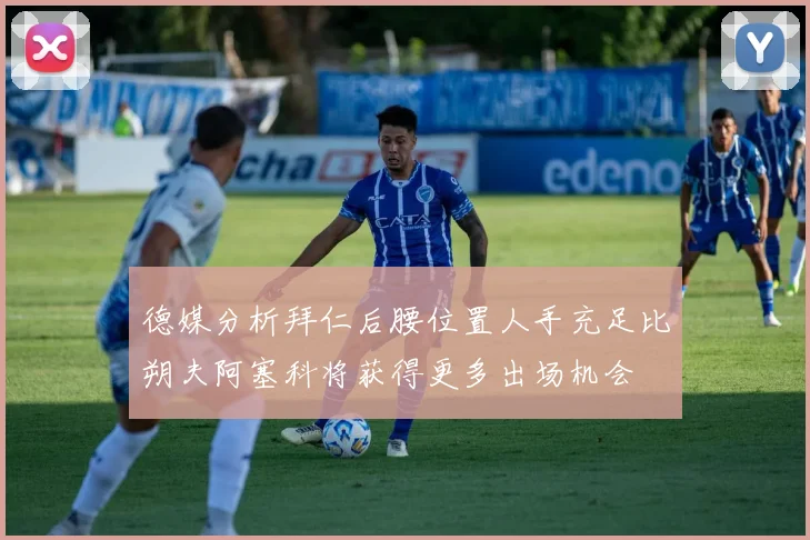 德媒分析拜仁后腰位置人手充足比朔夫阿塞科将获得更多出场机会